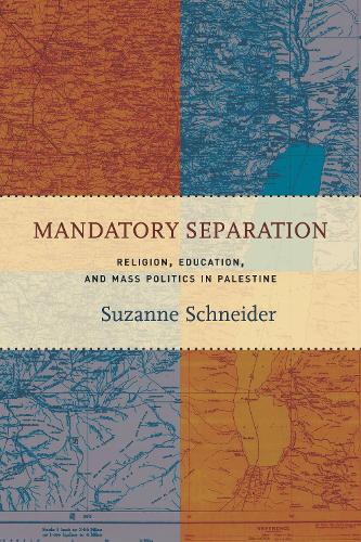 Mandatory Separation: Religion, Education, and Mass Politics in Palestine (Paperback)