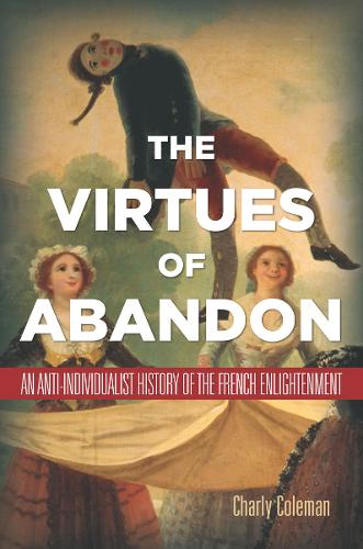 The Virtues of Abandon: An Anti-Individualist History of the French Enlightenment (Paperback)