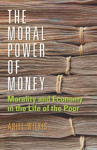 The Moral Power of Money: Morality and Economy in the Life of the Poor - Culture and Economic Life (Paperback)