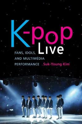 K-pop Live: Fans, Idols, and Multimedia Performance (Hardback)