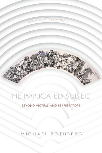 The Implicated Subject: Beyond Victims and Perpetrators - Cultural Memory in the Present (Paperback)