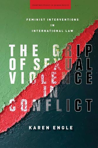 The Grip of Sexual Violence in Conflict: Feminist Interventions in International Law - Stanford Studies in Human Rights (Paperback)