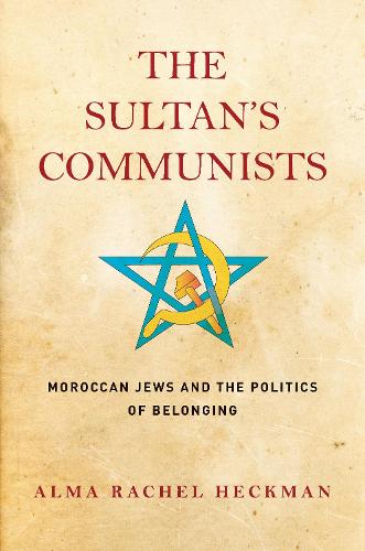 The Sultan's Communists: Moroccan Jews and the Politics of Belonging - Stanford Studies in Jewish History and Culture (Hardback)