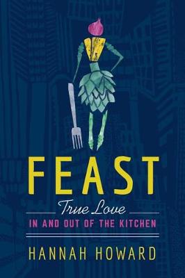 Feast: True Love in and out of the Kitchen (Hardback)