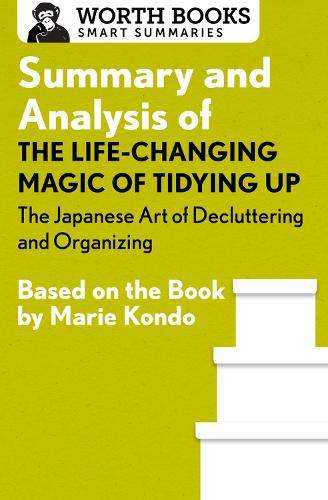 Summary and Analysis of the Life-Changing Magic of Tidying Up: The Japanese Art of Decluttering and Organizing: Based on the Book by Marie Kondo - Smart Summaries (Paperback)
