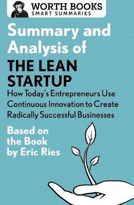 Summary and Analysis of the Lean Startup: How Today's Entrepreneurs Use Continuous Innovation to Create Radically Successful Businesses: Based on the Book by Eric Ries - Smart Summaries (Paperback)