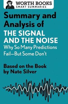 Summary and Analysis of the Signal and the Noise: Why So Many Predictions Fail--But Some Don't: Based on the Book by Nate Silver - Smart Summaries (Paperback)