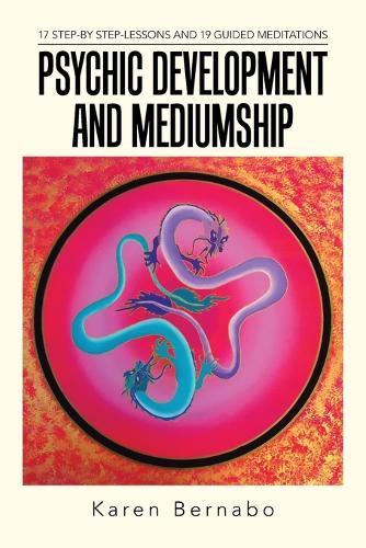 Psychic Development and Mediumship: 17 Step-By Step-Lessons and 19 Guided Meditations (Paperback)