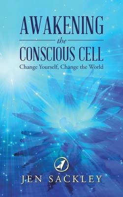 Awakening the Conscious Cell: Change Yourself, Change the World (Paperback)