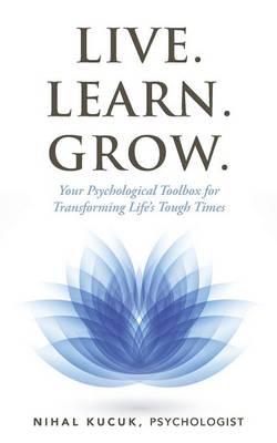 Live. Learn. Grow.: Your Psychological Toolbox for Transforming Life's Tough Times (Paperback)