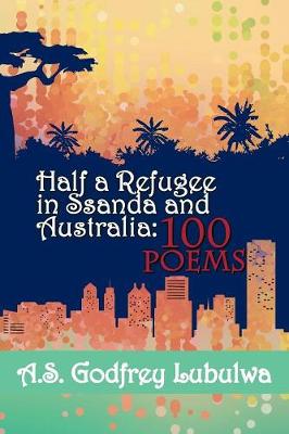 Half a Refugee in Ssanda and Australia: 100 Poems (Paperback)