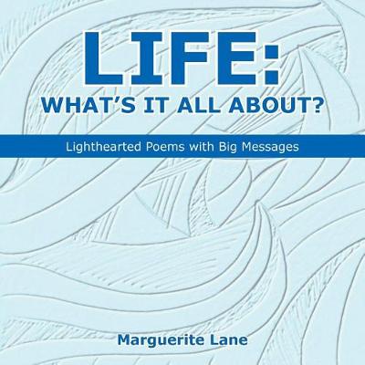Life: What's It All About?: Lighthearted Poems with Big Messages (Paperback)