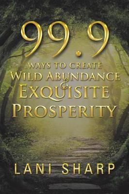 99.9 Ways to Create Wild Abundance & Exquisite Prosperity (Paperback)