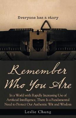 Remember Who You Are: In a World with Rapidly Increasing Use of Artificial Intelligence, There Is a Fundamental Need to Protect Our Authentic Wit and Wisdom (Paperback)