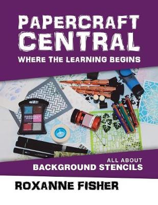 Papercraft Central - Where the Learning Begins: All about Background Stencils (Paperback)