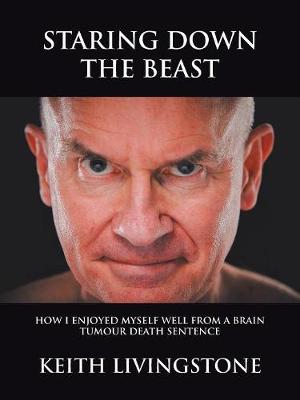 Staring Down the Beast: How I Enjoyed Myself Well from a Brain Tumour Death Sentence (Paperback)
