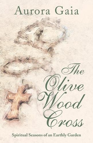 The Olive Wood Cross: Spiritual Seasons of an Earthly Garden (Paperback)