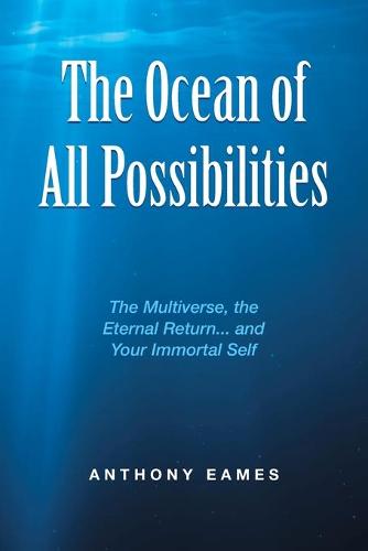 The Ocean of All Possibilities: The Multiverse, the Eternal Return... and Your Immortal Self (Paperback)