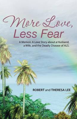 More Love, Less Fear: A Memoir. a Love Story about a Husband, a Wife, and the Deadly Disease of ALS (Paperback)