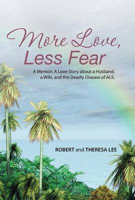 More Love, Less Fear: A Memoir. a Love Story about a Husband, a Wife, and the Deadly Disease of ALS (Hardback)