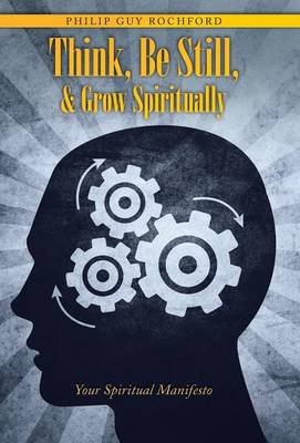 Think, Be Still, & Grow Spiritually: Your Spiritual Manifesto (Hardback)