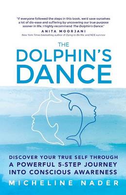 The Dolphin's Dance: Discover Your True Self Through a Powerful 5 Step Journey Into Conscious Awareness (Paperback)