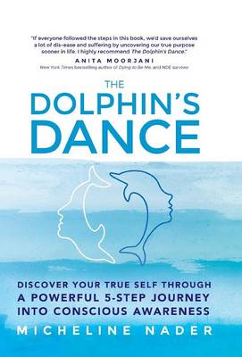 The Dolphin's Dance: Discover Your True Self Through a Powerful 5 Step Journey Into Conscious Awareness (Hardback)