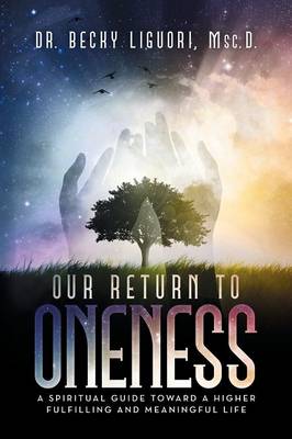 Our Return to Oneness: A Spiritual Guide Toward a Higher Fulfilling and Meaningful Life (Paperback)
