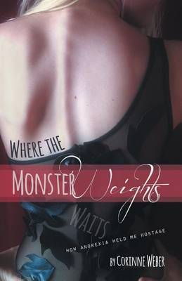 Where the Monster Weights: How Anorexia Held Me Hostage (Paperback)