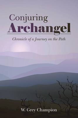Conjuring Archangel: Chronicle of a Journey on the Path (Paperback)
