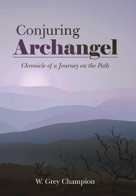 Conjuring Archangel: Chronicle of a Journey on the Path (Hardback)