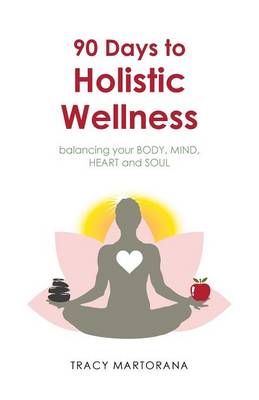 90 Days to Holistic Wellness: Balancing Your Body, Mind, Heart and Soul (Paperback)