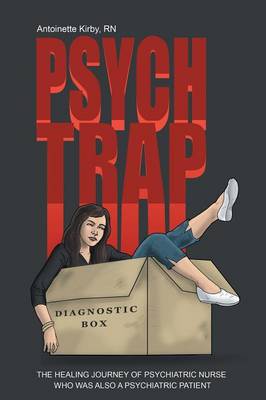 Psych Trap: The Healing Journey of Psychiatric Nurse Who Was Also a Psychiatric Patient (Paperback)