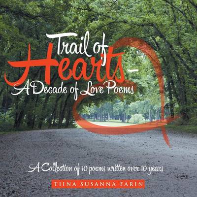 Trail of Hearts - A Decade of Love Poems: A Collection of 10 Poems Written Over 10 Years (Paperback)