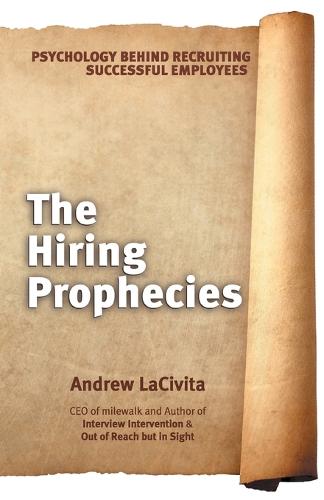 The Hiring Prophecies: Psychology Behind Recruiting Successful Employees: A Milewalk Business Book (Paperback)
