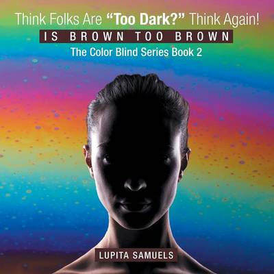 Think Folks Are "Too Dark?" Think Again!: Is Brown Too Brown (Paperback)