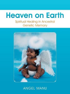Heaven on Earth: Spiritual Healing in Ancestral Genetic Memory (Paperback)