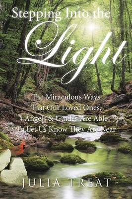 Stepping Into the Light: The Miraculous Ways That Our Loved Ones, Angels & Guides Are Able to Let Us Know They Are Near (Paperback)