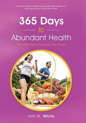365 Days to Abundant Health: The Little Steps That Help You Thrive (Hardback)