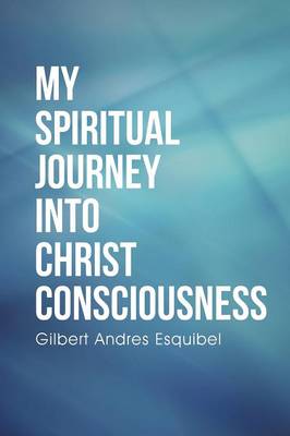 My Spiritual Journey Into Christ Consciousness (Paperback)