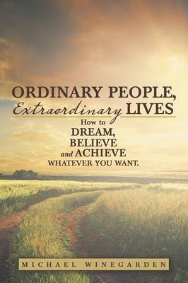Ordinary People, Extraordinary Lives: How to Dream, Believe and Achieve Whatever You Want. (Paperback)