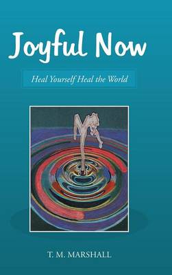 Joyful Now: Heal Yourself Heal the World (Hardback)