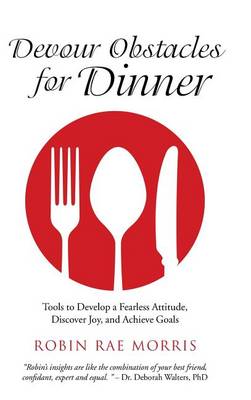 Devour Obstacles for Dinner: Tools to Develop a Fearless Attitude, Discover Joy, and Achieve Goals (Hardback)