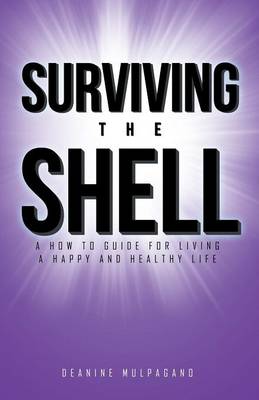 Surviving the Shell: A How to Guide for Living a Happy and Healthy Life (Paperback)