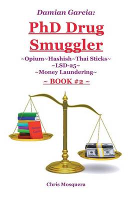 Damian Garcia: PhD Drug Smuggler Book 2: Opium Hashish Thai Sticks LSD-25 Money Laundering (Paperback)