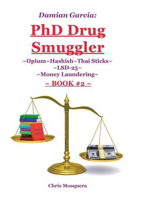 Damian Garcia: PhD Drug Smuggler Book 2: Opium Hashish Thai Sticks Lsd-25 Money Laundering (Hardback)