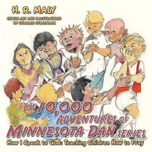 The 10,000 Adventures of Minnesota Dan: How I Speak to God: Teaching Children How to Pray (Paperback)