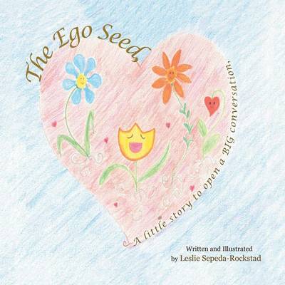 The Ego Seed: A Little Story to Open a Big Conversation (Paperback)