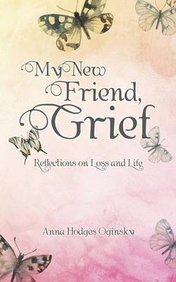 My New Friend, Grief: Reflections on Loss and Life (Paperback)