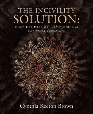 The Incivility Solution: Tools to Foster Self-Transcendence for Nurse Educators (Paperback)